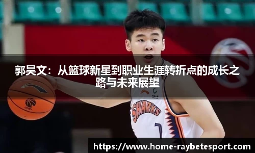 郭昊文：从篮球新星到职业生涯转折点的成长之路与未来展望